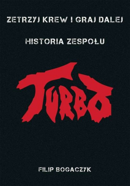 Zetrzyj krew i graj dalej Historia zespołu Turbo