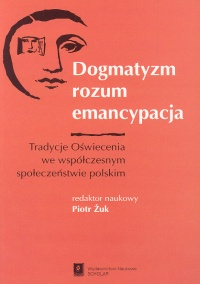 Dogmatyzm rozum emancypacja Tradycje Oświecenia we współczesnym społeczeństwie polskim