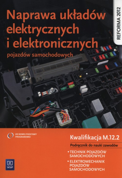 Naprawa układów elektrycznych i elektronicznych pojazdów samochodowych Podręcznik Kwalifikacja M.12.2