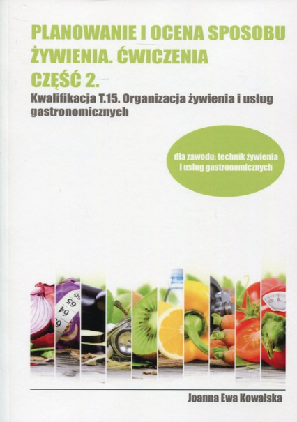 Planowanie i ocena sposobu żywienia Ćwiczenia Część 2 Kwalifikacja T.15 Organizacja żywienia i usług gastronomicznych