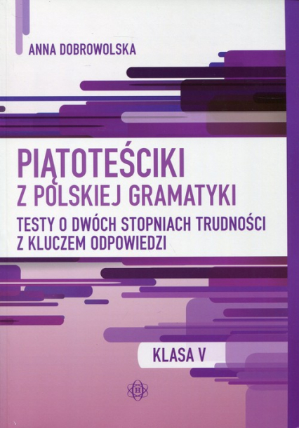 Piątoteściki z polskiej gramatyki 5 Testy o dwóch stopniach trudności z kluczem odpowiedzi
