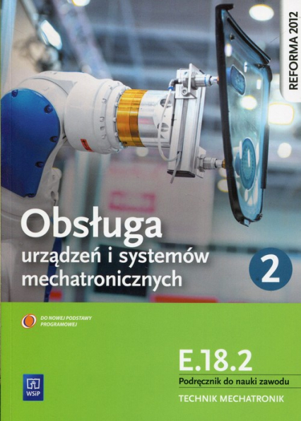 Obsługa urządzeń i systemów mechatronicznych E.18.2 Podręcznik do nauki zawodu technik mechatronik Część 2