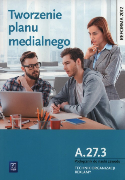 Tworzenie planu medialnego A.27.3. Podręcznik do nauki zawodu Technik organizacji reklamy Szkoły ponadgimnazjalne