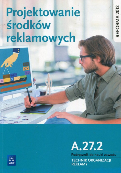 Projektowanie środków reklamowych A.27.2 Podręcznik do nauki zawodu Technik organizacji reklamy Technikum