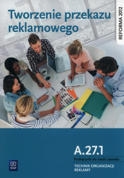 Tworzenie przekazu reklamowego Kwalifikacja A.27.1. Podręcznik do nauki zawodu technik organizacji reklamy Szkoły ponadgimnazjalne