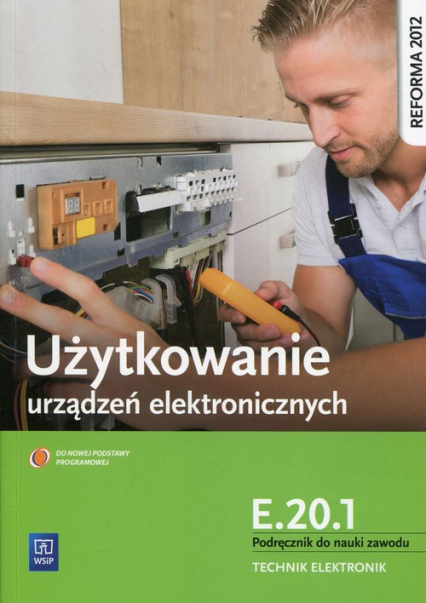 Użytkowanie urządzeń elektronicznych E.20.1 Podręcznik do nauki zawodu technik elektronik Szkoła ponadgimnazjalna