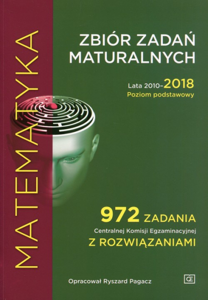 Matematyka Zbiór zadań maturalnych Lata 2010-2018 Poziom podstawowy 972 zadania Centralnej Komisji Egzaminacyjnej z rozwiązaniami