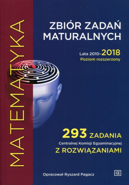 Matematyka Zbiór zadań maturalnych Lata 2010-2018 Poziom rozszerzony 293 zadania Centralnej Komisji Egzaminacyjnej z rozwiązaniami