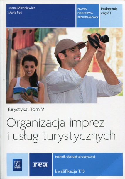 Organizacja imprez i usług turystycznych Turystyka Tom 5 Podręcznik Część 1 Technik obsługi turystycznej. Kwalifikacja T.13