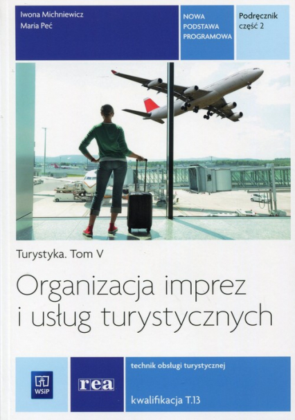 Organizacja imprez i usług turystycznych Podręcznik Część 2 Turystyka Tom 5. Kwalifikacja T.13 Technik obsługi turystycznej