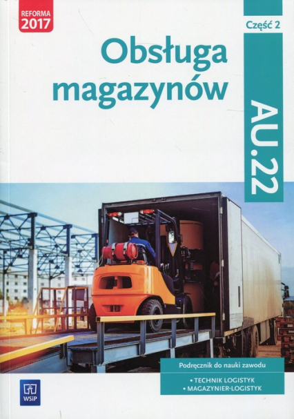 Obsługa magazynów Kwalifikacja AU.22 Podręcznik Część 2 Technik logistyk, Magazynier - logistyk