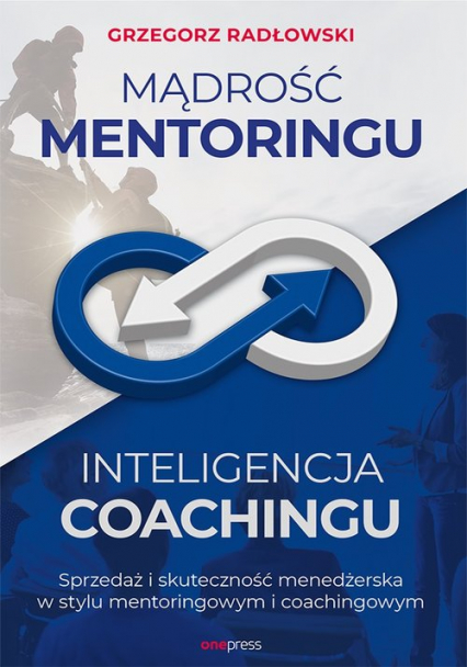 Mądrość Mentoringu Inteligencja Coachingu. Sprzedaż i skuteczność menedżerska w stylu mentoringowym
