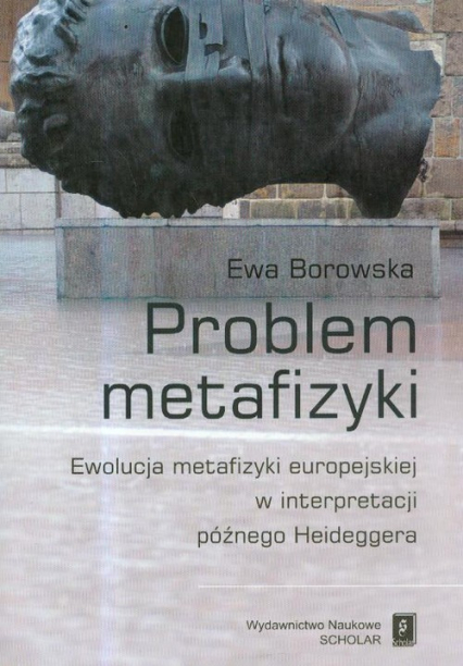 Problem metafizyki Ewolucja metafizyki europejskiej w interpretacji późnego Heideggera