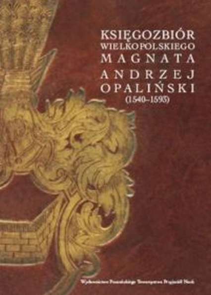 Księgozbiór wielkopolskiego magnata Andrzej Opaliński (1540-1593)