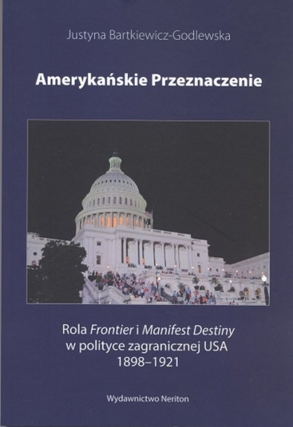 Amerykańskie przeznaczenie Rola Frontier i Manifest Destiny w polityce zagranicznej USA 1898-1921