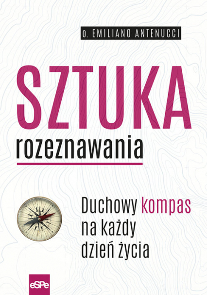 Sztuka rozeznawania Duchowy kompas na każdy dzień życia