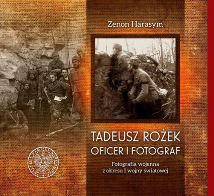 Tadeusz Rożek - oficer i fotograf Fotografia wojenna z okresu I wojny światowej