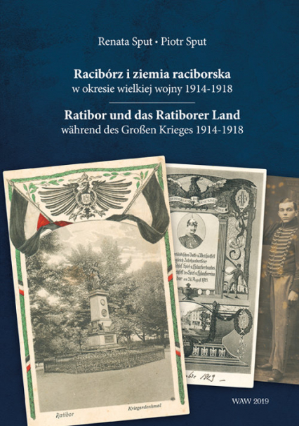 Racibórz i ziemia raciborska w okresie wielkiej wojny 1914-1918 Ratibor und das Ratiborer Land währe