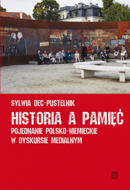 Historia a pamięć Pojednanie polsko-niemieckie w dyskursie medialnym