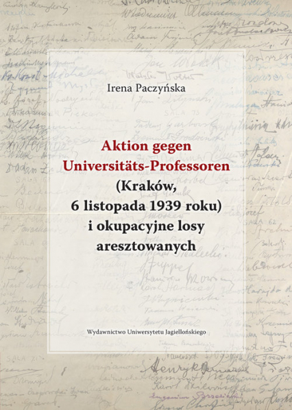 Aktion gegen Universitats-Professoren (Kraków, 6 listopada 1939 roku) i okupacyjne losy aresztowanych