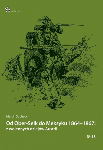 Od Ober-Selk do Meksyku 1864-1867: z wojennych dziejów Austrii