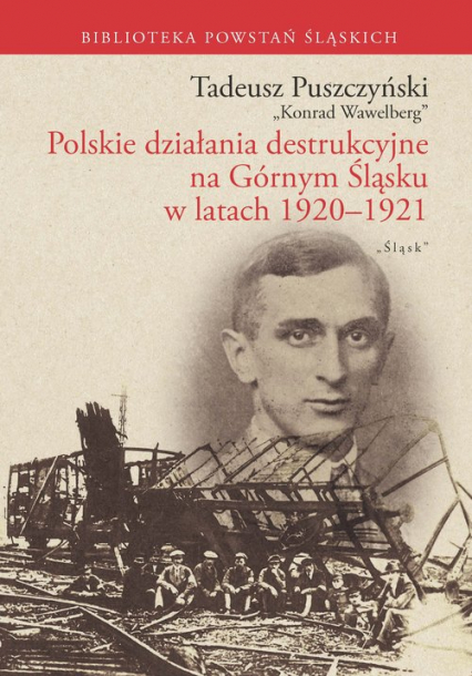 Polskie działania destrukcyjne na Górnym Śląsku w latach 1920-1921 Polskie działania destrukcyjne na Górnym Śląsku w latach 1920-1921