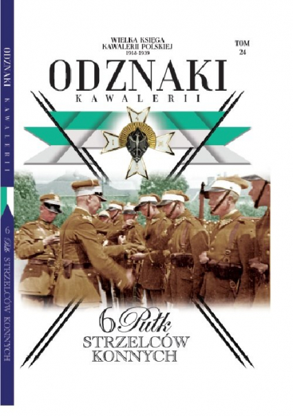 Wielka Księga Kawalerii Polskiej Odznaki Kawalerii Tom 24 6 pułk Strzelców Konnych