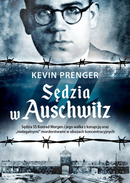 Sędzia w Auschwitz Sędzia SS Konrad Morgen i jego walka z korupcją oraz „nielegalnymi