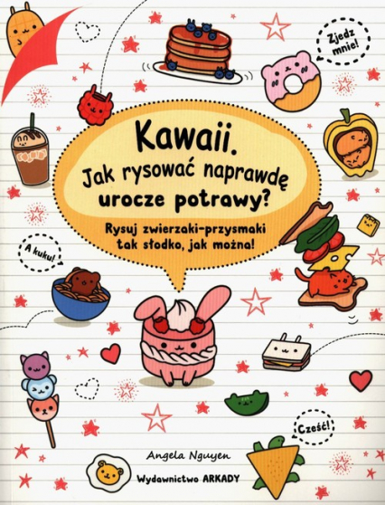 Kawaii Jak rysować naprawdę urocze potrawy? Rysuj zwierzaki-przysmaki tak słodko, jak można!