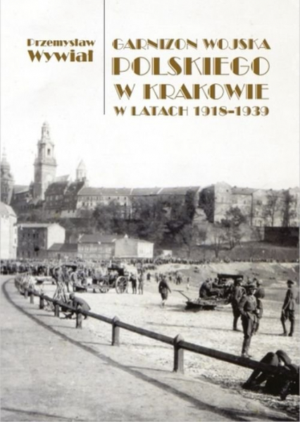 Garnizon Wojska Polskiego w Krakowie w latach 1918-1939