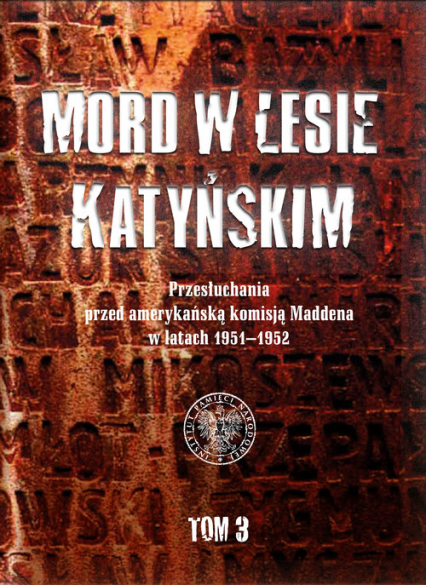 Mord w Lesie Katyńskim Tom 3 Przesłuchania przed amerykańską komisją Maddena w latach 1951–1952