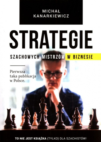 Strategie szachowych mistrzów w biznesie To nie jest książka (tylko) dla szachistów!
