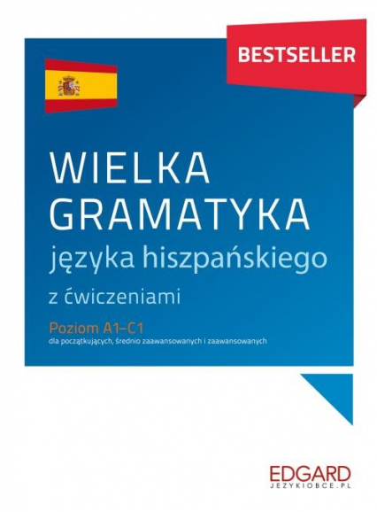 Wielka gramatyka języka hiszpańskiego z ćwiczeniami Poziom A1-C1 dla początkujących, średnio zaawansowanych i zaawansowanych