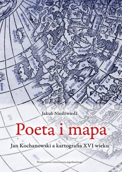 Poeta i mapa Jan Kochanowski a kartografia XVI wieku