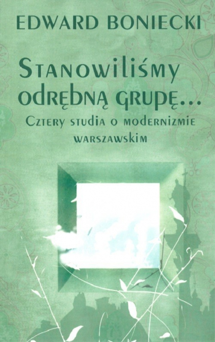 Stanowilismy odrębna grupę… Cztery studia o modernizmie warszawskim