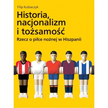 Historia nacjonalizm i tożsamość Rzecz o piłce nożnej w Hiszpanii