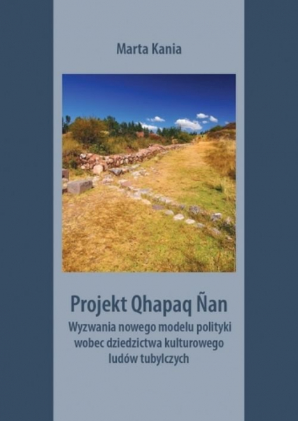 Projekt Qhapaq Nan Wyzwania nowego modelu polityki wobec dziedzictwa kulturowego ludów tubylczych
