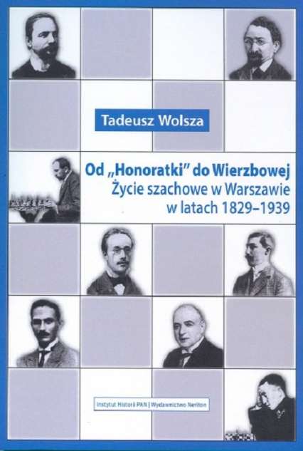 Od Honoratki do Wierzbowej Życie szachowe w Warszawie w latach 1829–1939