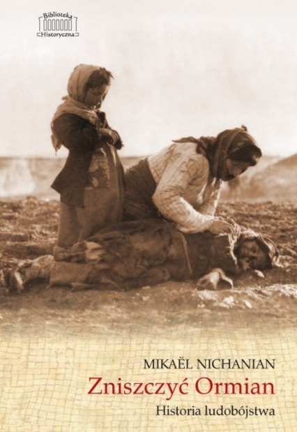 Zniszczyć Ormian Historia ludobójstwa