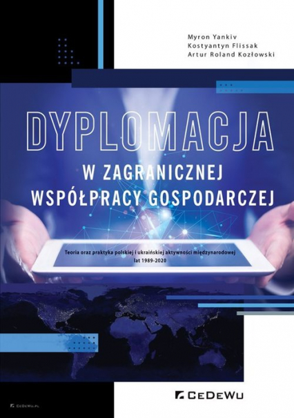 Dyplomacja w zagranicznej współpracy gospodarczej Teoria oraz praktyka polskiej i ukraińskiej aktywności międzynarodowej lat 1989-2020