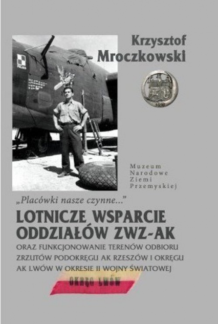 Placówki nasze czynne Lotnicze wsparcie oddziałów ZWZ-AK oraz funkcjonowanie terenów odbioru zrzutów Podokręgu AK Rzeszów i okręgu AK Lwów w okresie II wojny światowej