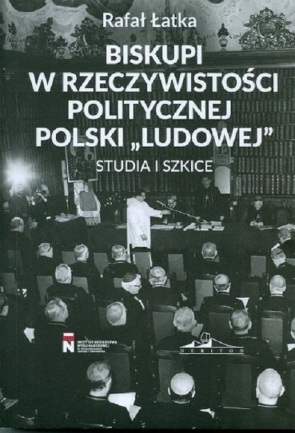 Biskupi w rzeczywistości politycznej Polski "Ludowej" Studia i szkice