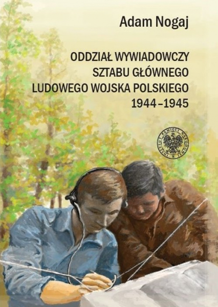 Oddział Wywiadowczy Sztabu Głównego ludowego Wojska Polskiego 1944-1945 Organizacja i działalność. Studium historyczno-wojskowe.
