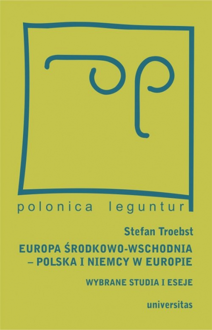 Europa Środkowo-Wschodnia Polska a Niemcy w Europie Wybrane studia i eseje