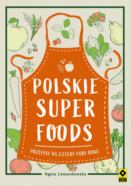 Polskie superfoods Przepisy na cztery pory roku