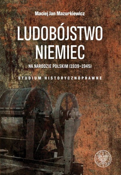 Ludobójstwo Niemiec na narodzie polskim (1939-1945) Studium historycznoprawne