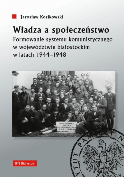 Władza a społeczeństwo Formowanie systemu komunistycznego w województwie białostockim w latach 1944-1948