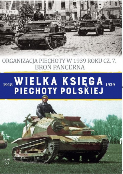Wielka Księga Piechoty Polskiej Tom 63 Organizacja Piechoty w 1939 roku cz. 7. Broń Pancerna