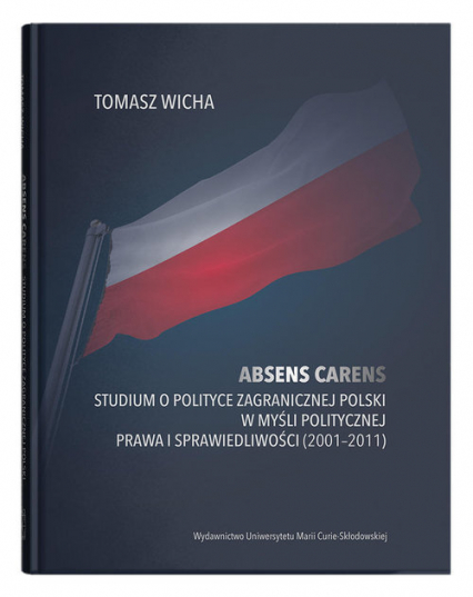 Absens carens Studium o polityce zagranicznej Polski w myśli politycznej Prawa i Sprawiedliwości (2001-2011)