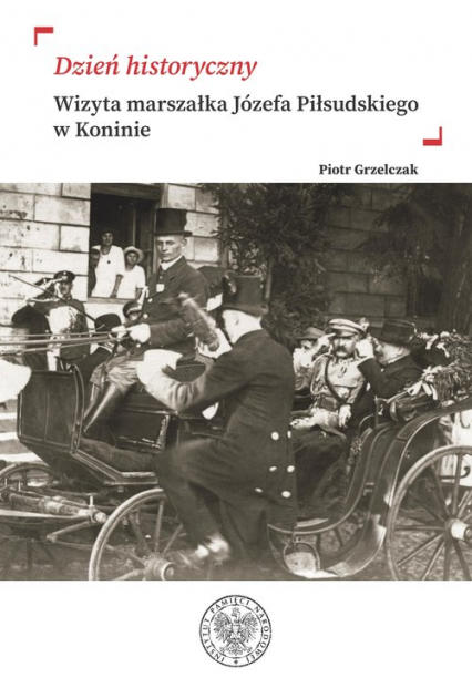 „Dzień historyczny” Wizyta marszałka Józefa Piłsudskiego w Koninie